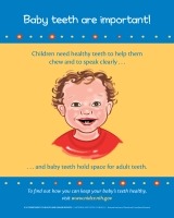  Illustrated poster titled “Baby teeth are important!” and companion to the “A Healthy Mouth for Your Baby” brochure. 